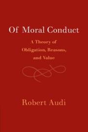 Of Moral Conduct: A Theory of Obligation, Reasons, and Value