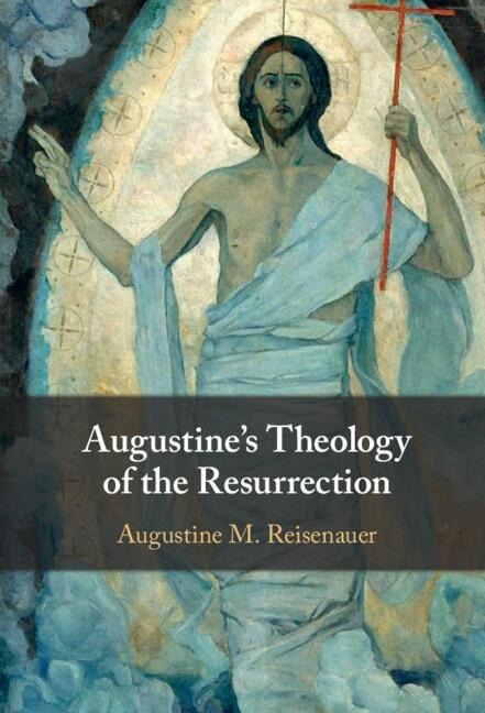 Augustines Theology of the Resurrection