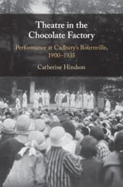 Theatre in the Chocolate Factory: Performance at Cadburys Bournville, 1900-1935