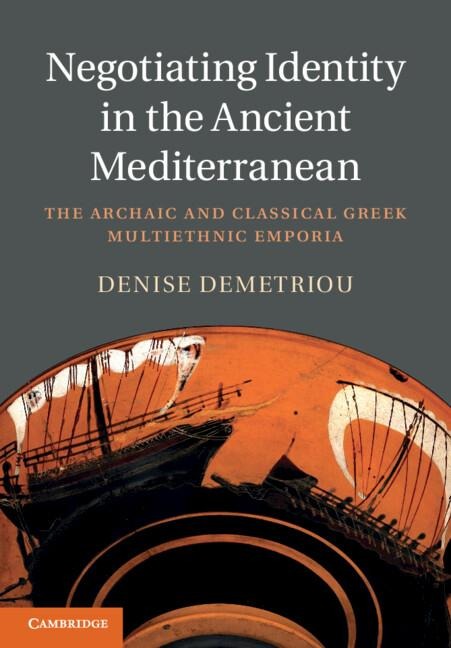 Negotiating Identity in the Ancient Mediterranean: The Archaic and Classical Greek Multiethnic Emporia