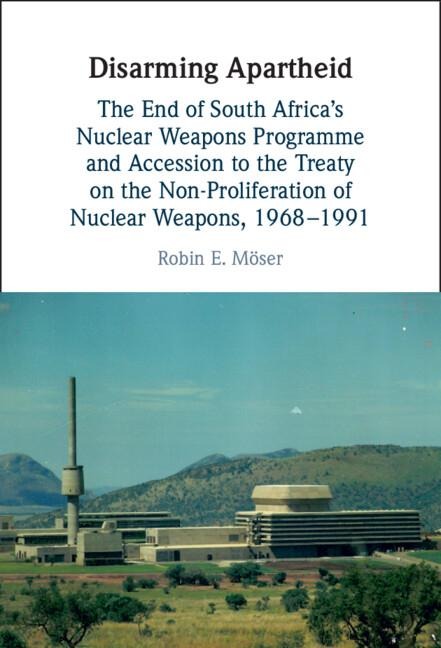 Disarming Apartheid: The End of South Africas Nuclear Weapons Programme and Accession to the Treaty on the Non-Proliferation of Nuclear Weapons, 1968-1991