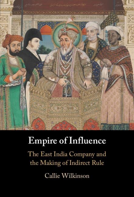 Empire of Influence: The East India Company and the Making of Indirect Rule