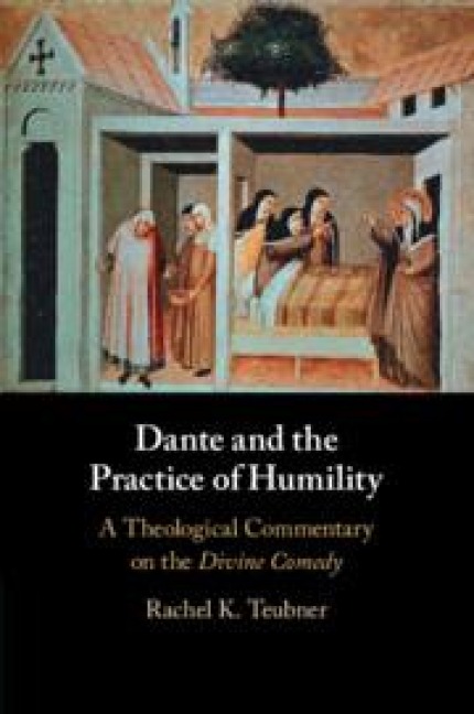 Dante and the Practice of Humility: A Theological Commentary on the Divine Comedy