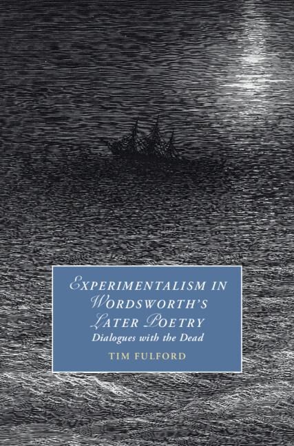 Experimentalism in Wordsworths Later Poetry: Dialogues with the Dead