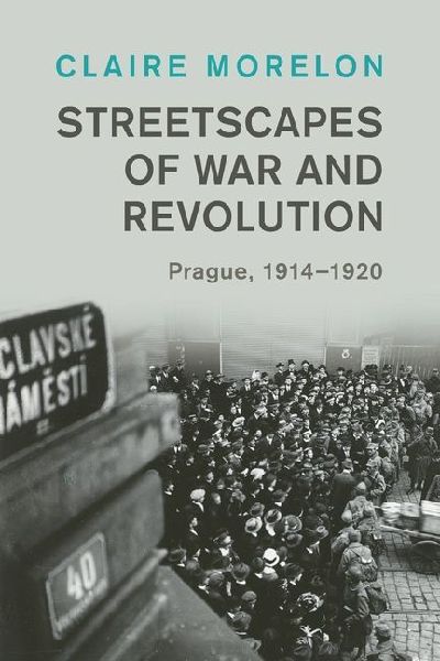 Streetscapes of War and Revolution: Prague, 1914-1920