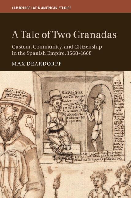 A Tale of Two Granadas: Custom, Community, and Citizenship in the Spanish Empire, 1568-1668