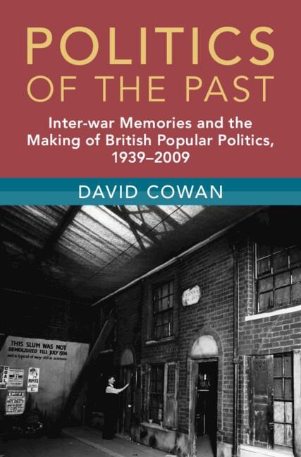 Politics of the Past: Inter-war Memories and the Making of British Popular Politics, 1939-2009