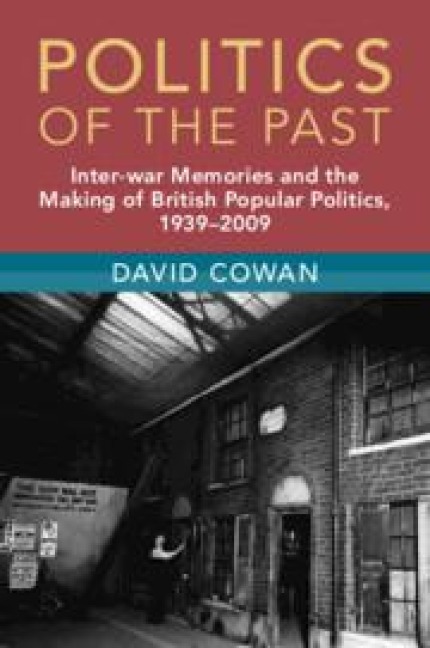 Politics of the Past: Inter-war Memories and the Making of British Popular Politics, 1939-2009