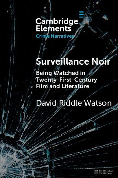 Surveillance Noir: Being Watched in Twenty-First-Century Film and Literature