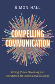 Compelling Communication: Writing, Public Speaking and Storytelling for Professional Success