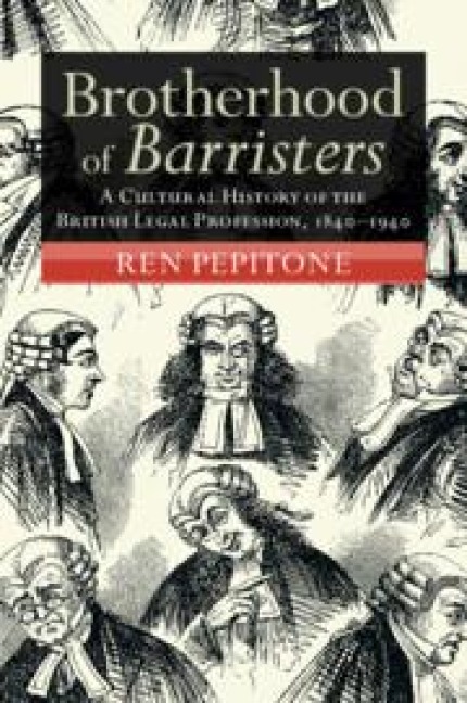 Brotherhood of Barristers: A Cultural History of the British Legal Profession, 1840-1940