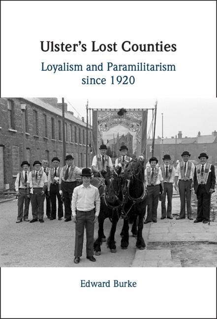 Ulsters Lost Counties: Loyalism and Paramilitarism Since 1920