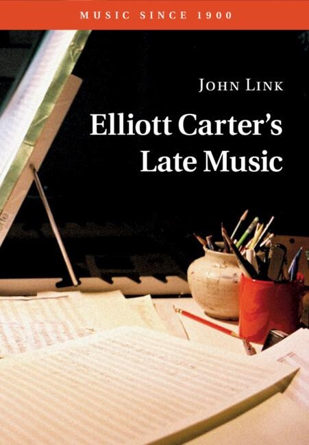 Elliott Carters Late Music