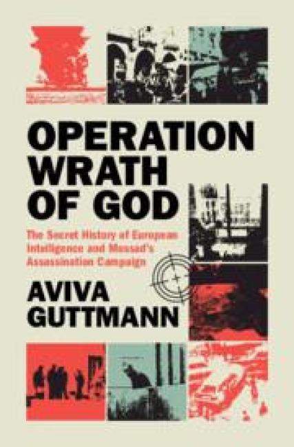 Operation Wrath of God: The Secret History of European Intelligence and Mossad's Assassination Campaign