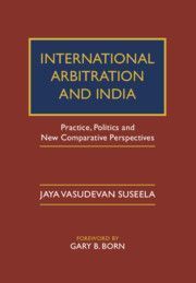 International Arbitration and India: Practice, Politics, and New Comparative Perspectives