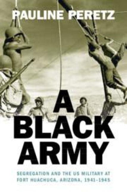 A Black Army: Segregation and the Us Military at Fort Huachuca, Arizona, 1941-1945