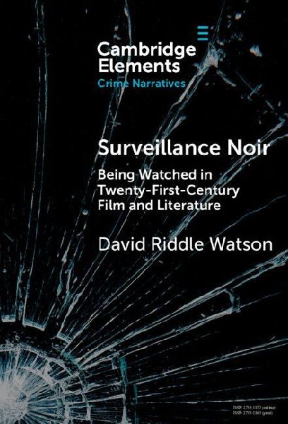 Surveillance Noir: Being Watched in Twenty-First-Century Film and Literature