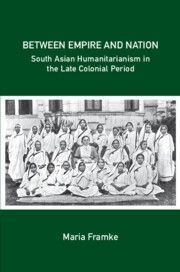 Between Empire and Nation: South Asian Humanitarianism in the late Colonial Period