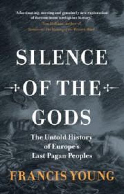 Silence of the Gods: The Untold History of Europes Last Pagan Peoples