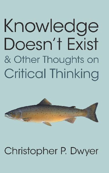 Knowledge Doesn't Exist and Other Thoughts on Critical Thinking