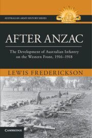After Anzac: The Development of Australian Infantry on the Western Front, 1916-1918