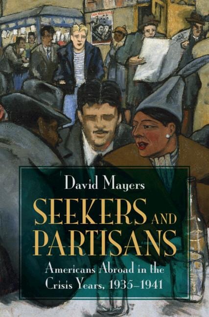 Seekers and Partisans: Americans Abroad in the Crisis Years, 1935-1941