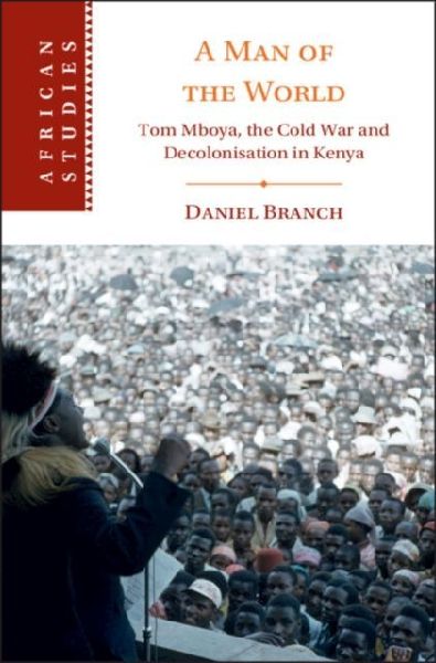 A Man of the World: Tom Mboya, the Cold War and Decolonization in Kenya