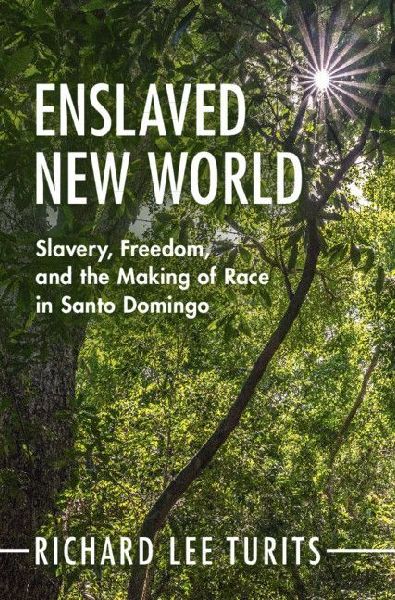 Enslaved New World: Slavery, Freedom, and the Making of Race in Santo Domingo