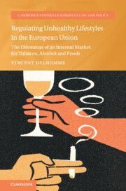 Regulating Unhealthy Lifestyles in the European Union: The Dilemmas of an Internal Market for Tobacco, Alcohol and Foods