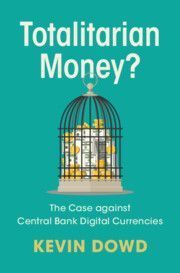 Totalitarian Money?: The Case against Central Bank Digital Currencies