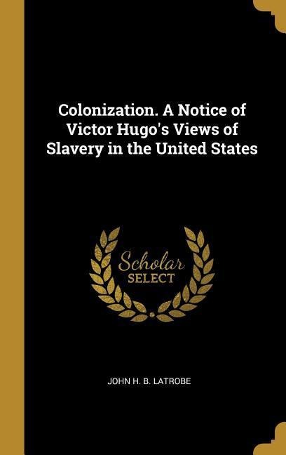 Colonization. A Notice of Victor Hugos Views of Slavery in the United States