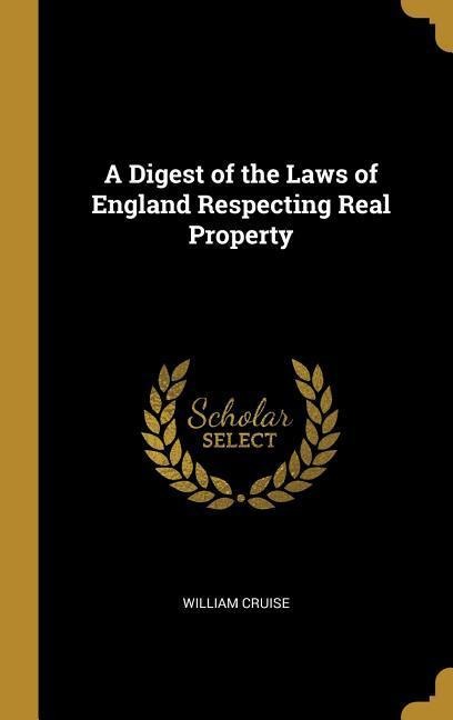 A Digest of the Laws of England Respecting Real Property
