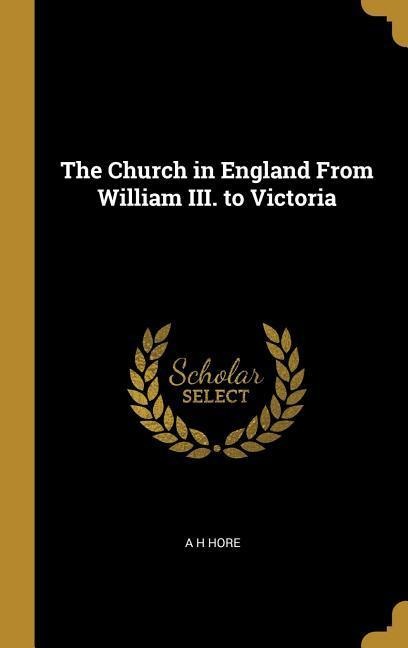 The Church in England From William III. to Victoria