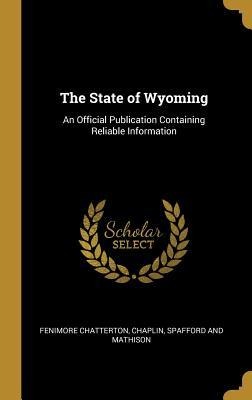 The State of Wyoming: An Official Publication Containing Reliable Information