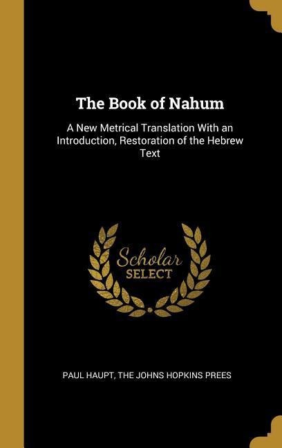 The Book of Nahum: A New Metrical Translation With an Introduction, Restoration of the Hebrew Text