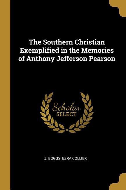 The Southern Christian Exemplified in the Memories of Anthony Jefferson Pearson