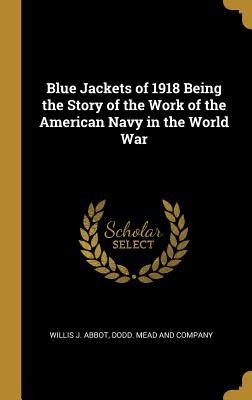 Blue Jackets of 1918 Being the Story of the Work of the American Navy in the World War