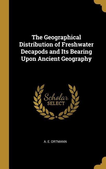 The Geographical Distribution of Freshwater Decapods and Its Bearing Upon Ancient Geography