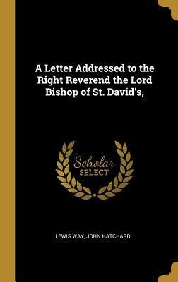 A Letter Addressed to the Right Reverend the Lord Bishop of St. Davids,