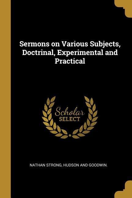 Sermons on Various Subjects, Doctrinal, Experimental and Practical
