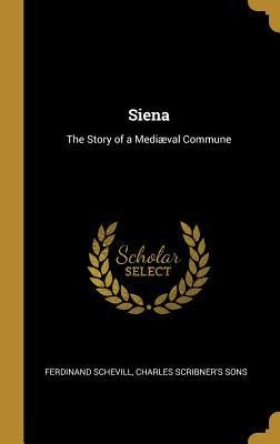 Siena: The Story of a Mediæval Commune
