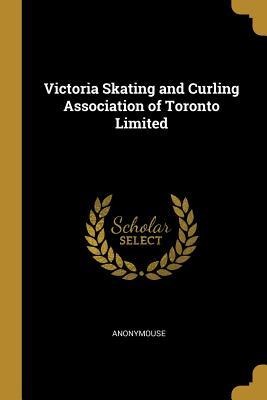 Victoria Skating and Curling Association of Toronto Limited