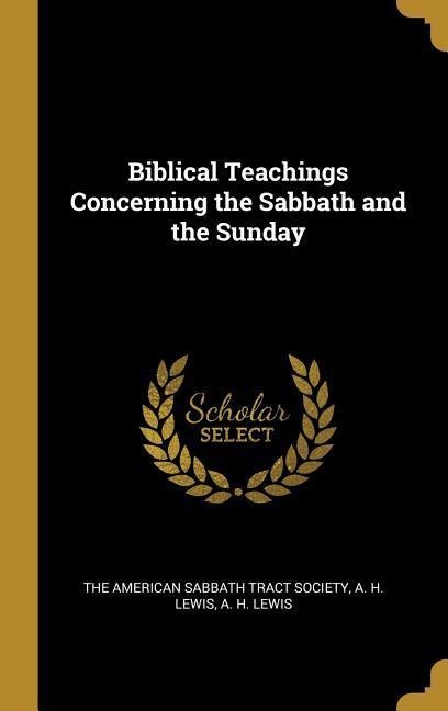Biblical Teachings Concerning the Sabbath and the Sunday