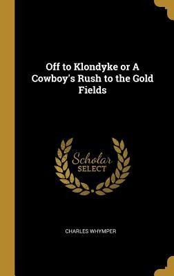 Off to Klondyke or A Cowboys Rush to the Gold Fields