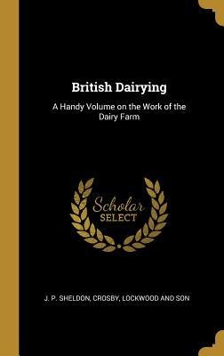 British Dairying: A Handy Volume on the Work of the Dairy Farm