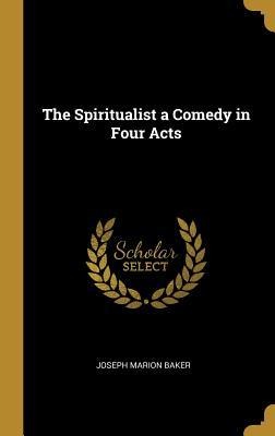 The Spiritualist a Comedy in Four Acts