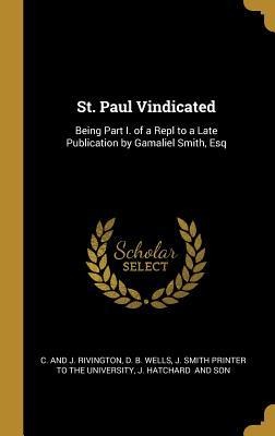 St. Paul Vindicated: Being Part I. of a Repl to a Late Publication by Gamaliel Smith, Esq