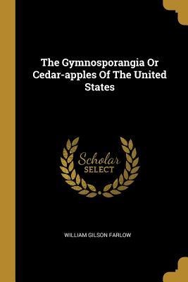 The Gymnosporangia Or Cedar-apples Of The United States