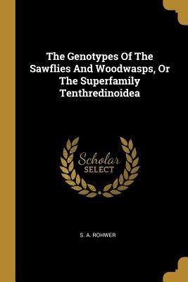The Genotypes Of The Sawflies And Woodwasps, Or The Superfamily Tenthredinoidea