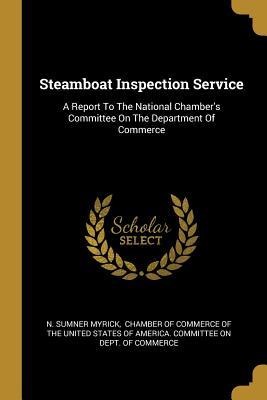 Steamboat Inspection Service: A Report To The National Chambers Committee On The Department Of Commerce
